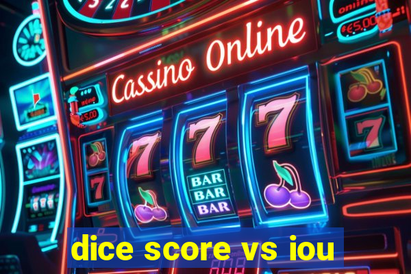 dice score vs iou